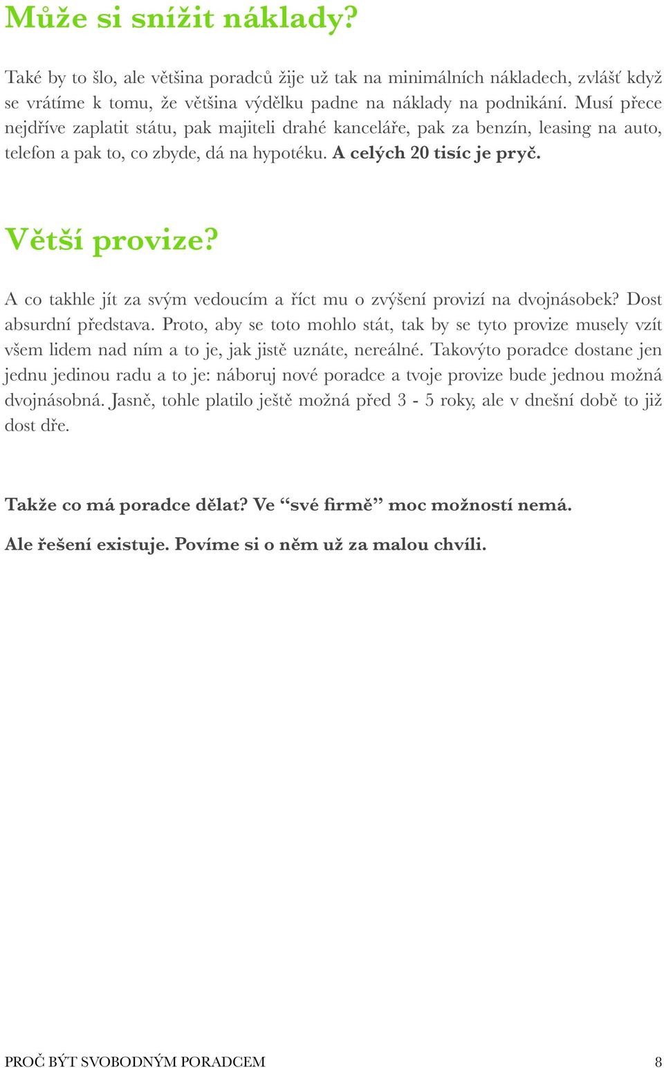 A co takhle jít za svým vedoucím a říct mu o zvýšení provizí na dvojnásobek? Dost absurdní představa.