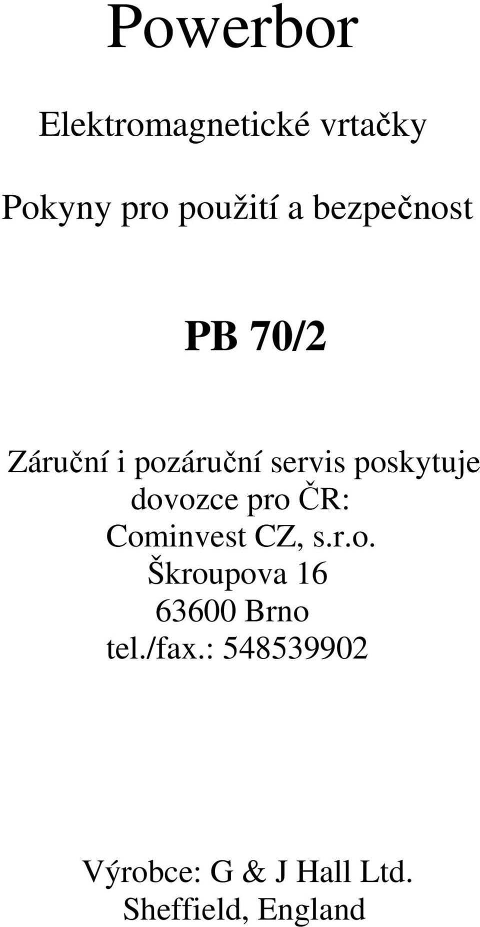 dovozce pro ČR: Cominvest CZ, s.r.o. Škroupova 16 63600 Brno tel.