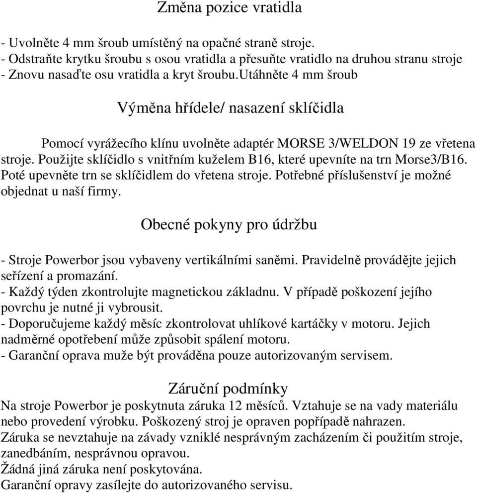 utáhněte 4 mm šroub Výměna hřídele/ nasazení sklíčidla Pomocí vyrážecího klínu uvolněte adaptér MORSE 3/WELDON 19 ze vřetena stroje.