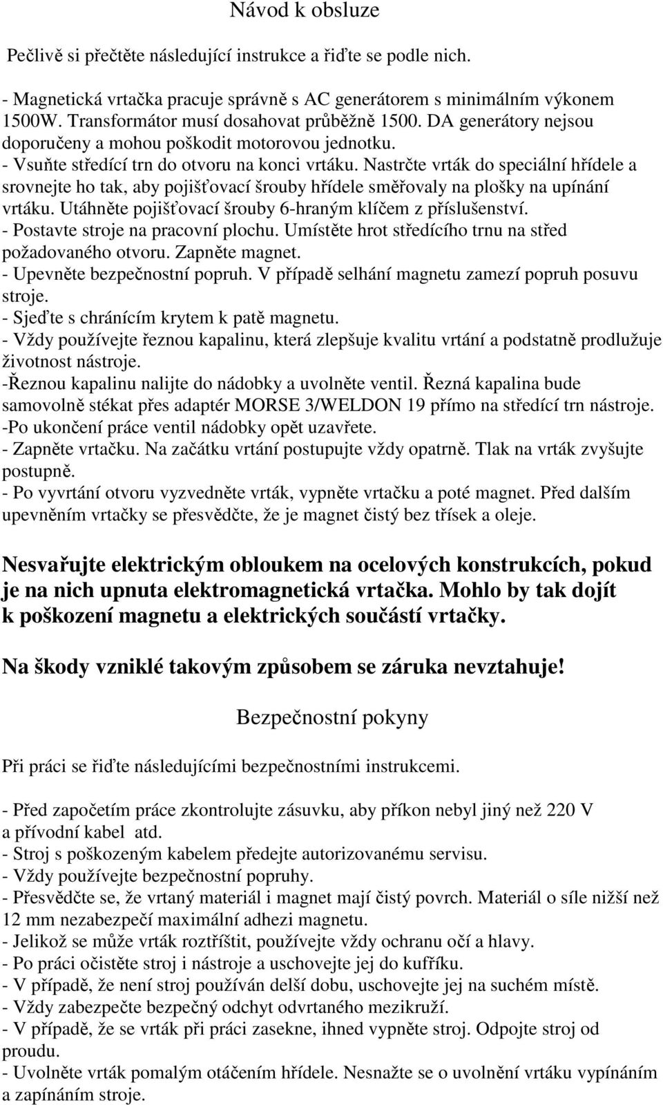 Nastrčte vrták do speciální hřídele a srovnejte ho tak, aby pojišťovací šrouby hřídele směřovaly na plošky na upínání vrtáku. Utáhněte pojišťovací šrouby 6-hraným klíčem z příslušenství.