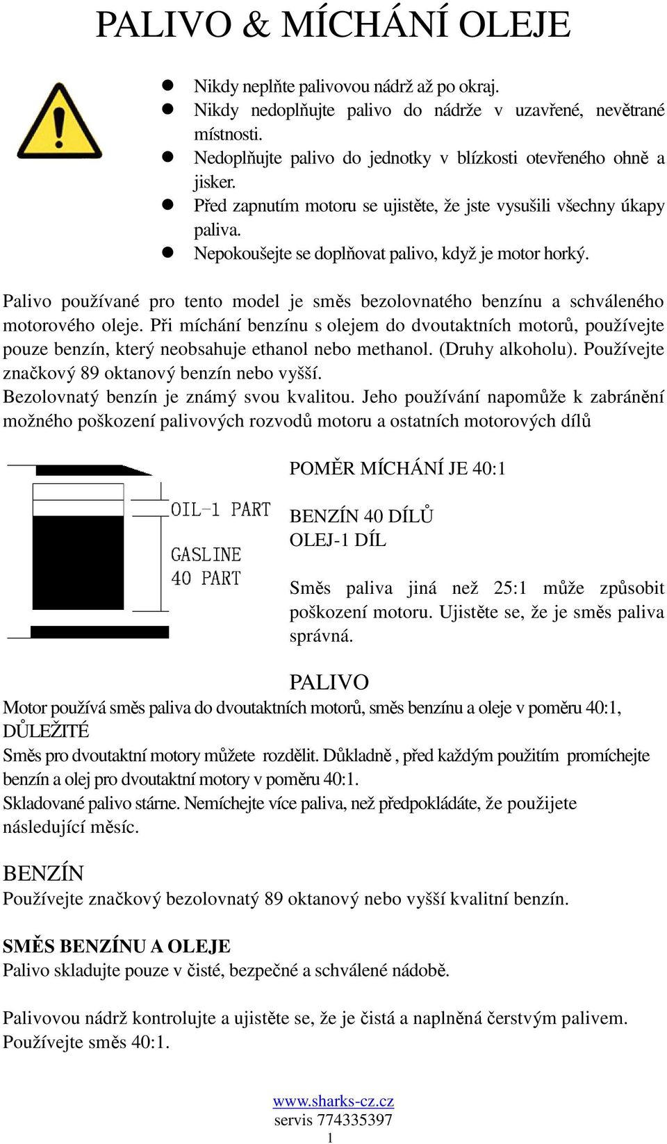 Palivo používané pro tento model je směs bezolovnatého benzínu a schváleného motorového oleje.