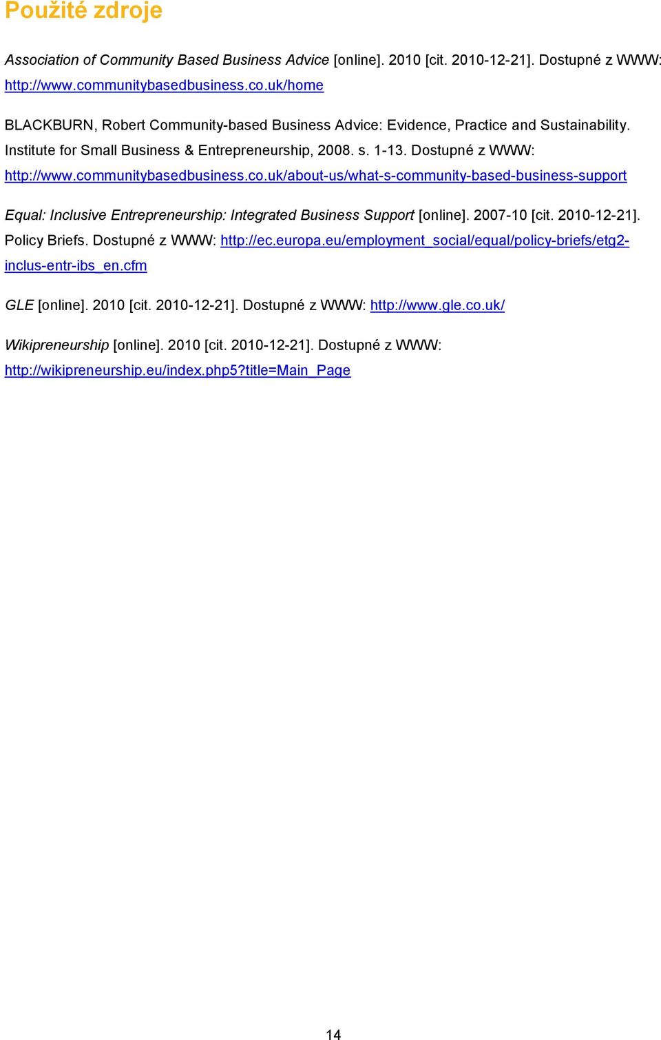 Dostupné z WWW: http://www.communitybasedbusiness.co.uk/about-us/what-s-community-based-business-support Equal: Inclusive Entrepreneurship: Integrated Business Support [online]. 2007-10 [cit.