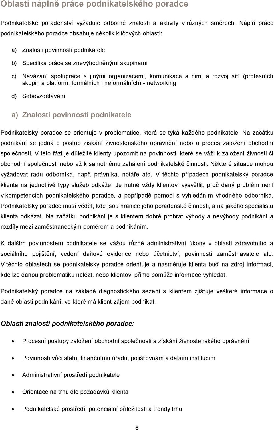 komunikace s nimi a rozvoj sítí (profesních skupin a platform, formálních i neformálních) - networking d) Sebevzdělávání a) Znalosti povinností podnikatele Podnikatelský poradce se orientuje v