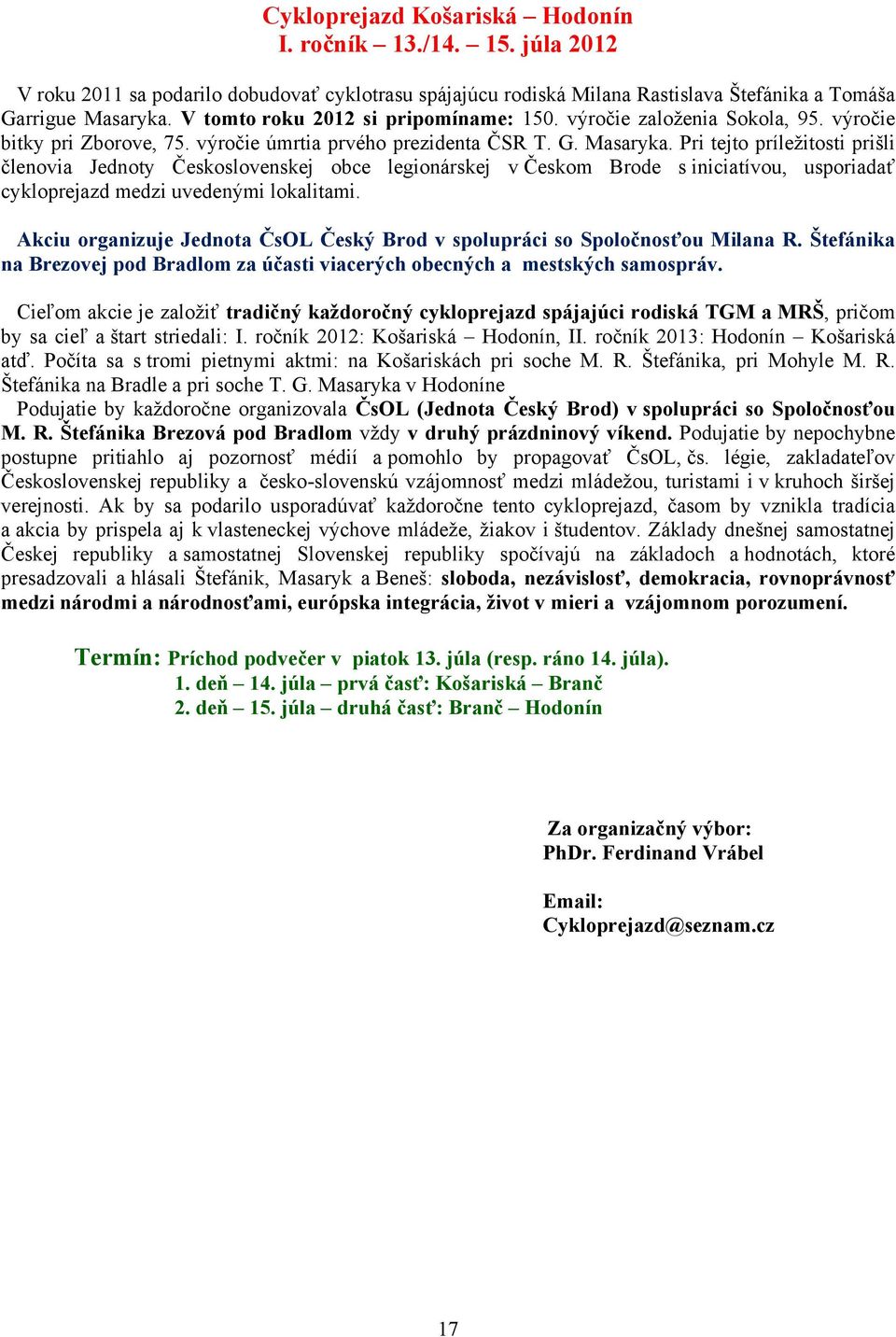 Pri tejto príležitosti prišli členovia Jednoty Československej obce legionárskej v Českom Brode s iniciatívou, usporiadať cykloprejazd medzi uvedenými lokalitami.