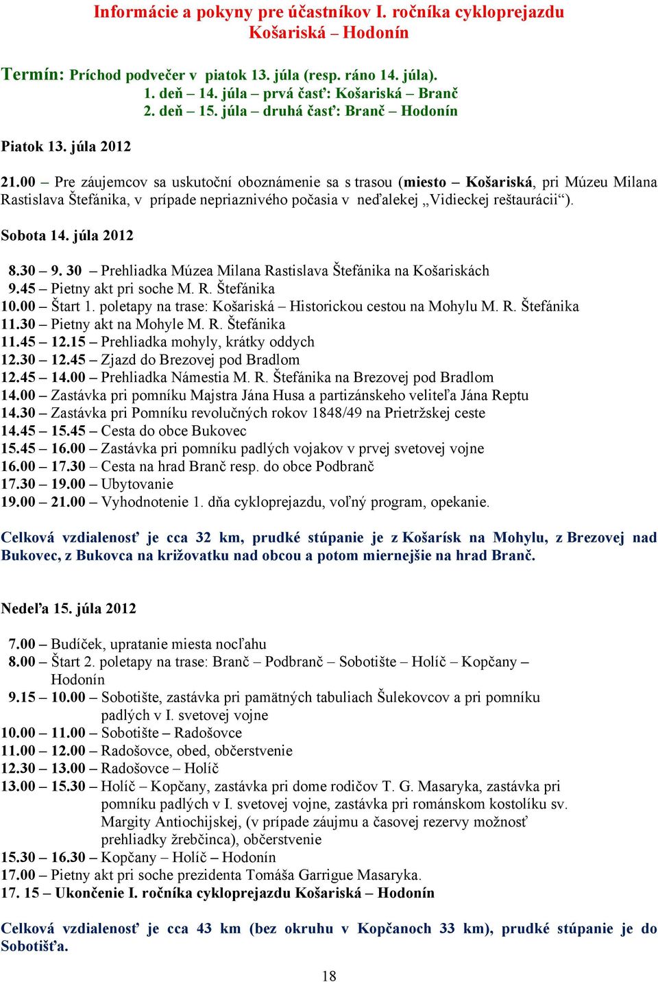 00 Pre záujemcov sa uskutoční oboznámenie sa s trasou (miesto Košariská, pri Múzeu Milana Rastislava Štefánika, v prípade nepriaznivého počasia v neďalekej Vidieckej reštaurácii ). Sobota 14.