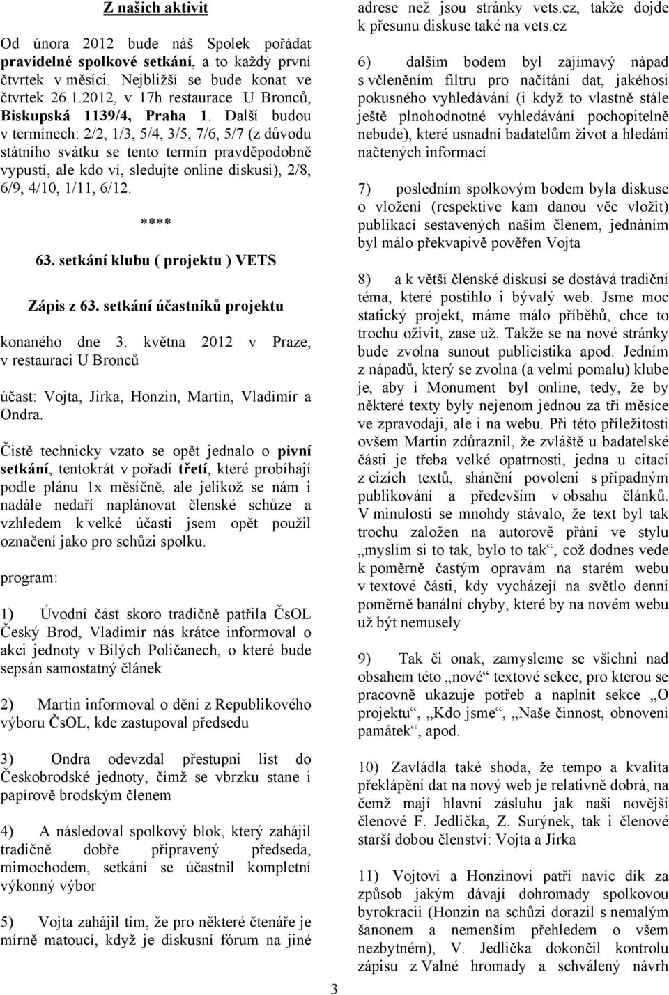 setkání klubu ( projektu ) VETS Zápis z 63. setkání účastníků projektu konaného dne 3. května 2012 v Praze, v restauraci U Bronců účast: Vojta, Jirka, Honzin, Martin, Vladimír a Ondra.