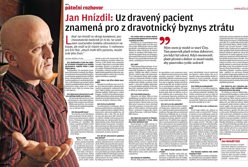 Jaroslav Matějka Praha E15: Nepřipadáte si jako Don Quijote? Už dlouho kritizujete stav českého zdravotnictví, nabízíte řešení a stále žádná odezva. Nepřipadám.