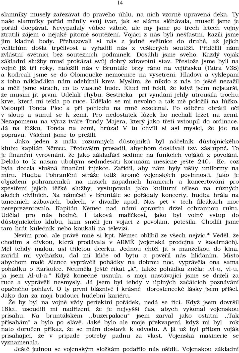 Pøehazovali si nás z jedné svìtnice do druhé, aā jejich velitelùm došla trpìlivost a vyøadili nás z veškerých soutìāí. Pøidìlili nám zvláštní svìtnici bez soutìāních podmínek. Dosáhli jsme svého.