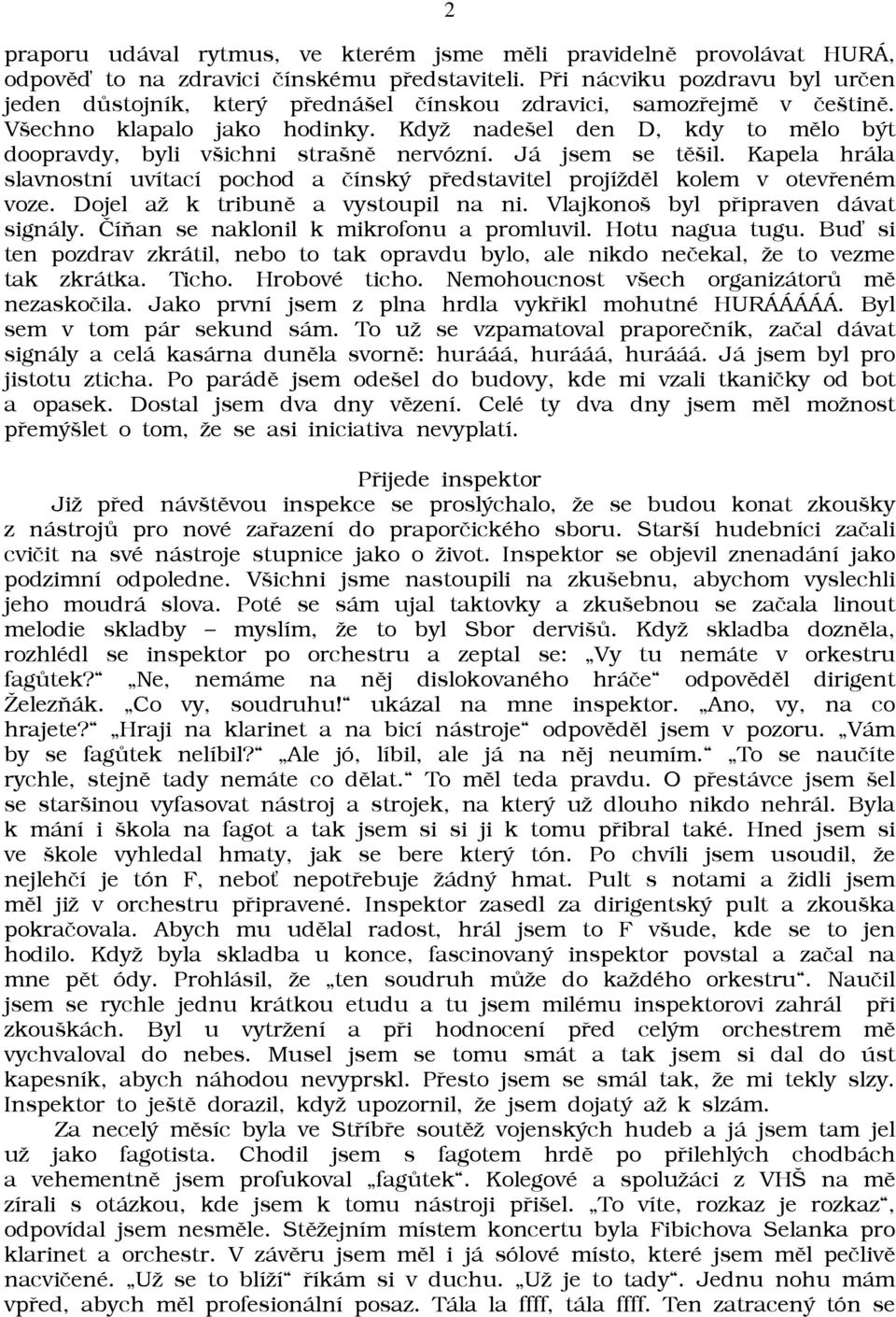 Kdyā nadešel den D, kdy to mìlo být doopravdy, byli všichni strašnì nervózní. Já jsem se tìšil. Kapela hrála slavnostní uvítací pochod a èínský pøedstavitel projíādìl kolem v otevøeném voze.