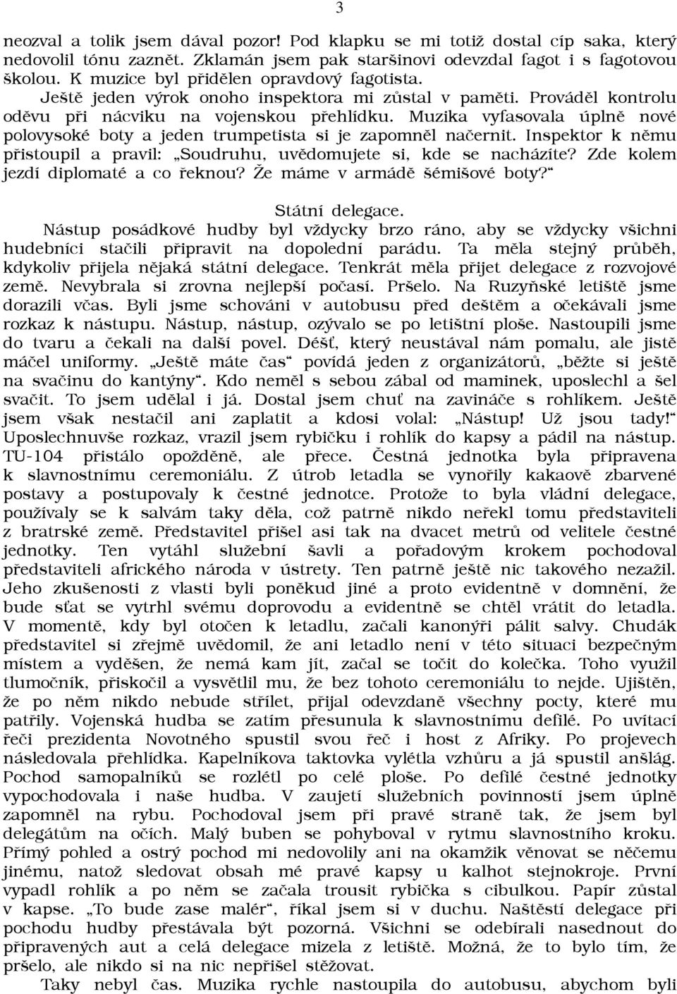 Muzika vyfasovala úplnì nové polovysoké boty a jeden trumpetista si je zapomnìl naèernit. Inspektor k nìmu pøistoupil a pravil: Soudruhu, uvìdomujete si, kde se nacházíte?