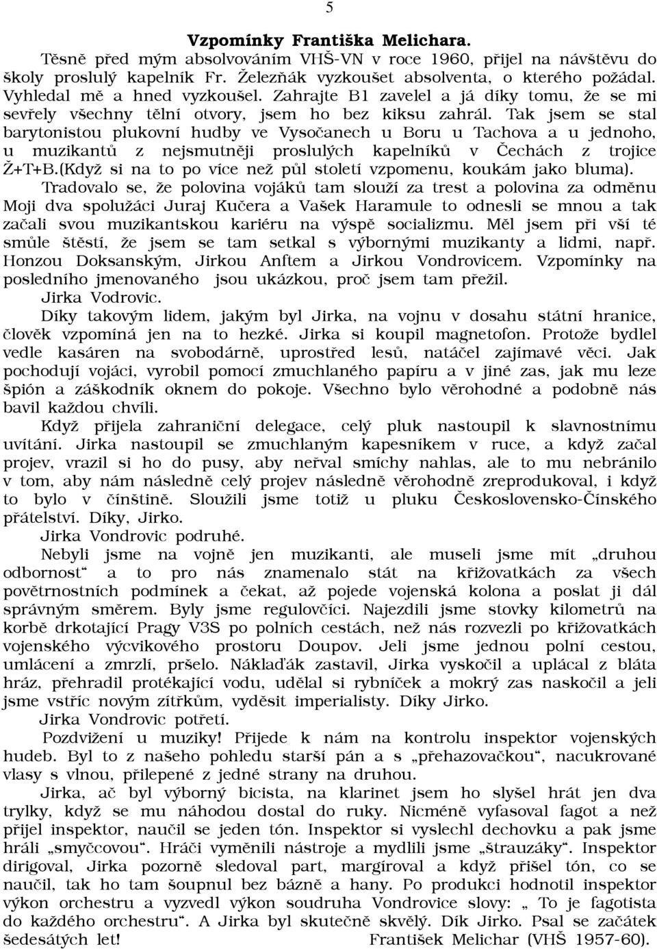 Tak jsem se stal barytonistou plukovní hudby ve Vysoèanech u Boru u Tachova a u jednoho, u muzikantù z nejsmutnìji proslulých kapelníkù v Èechách z trojice +T+B.