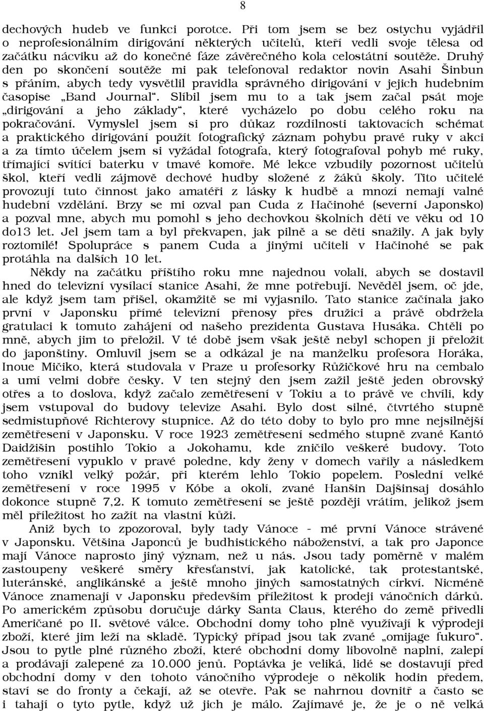 Druhý den po skonèení soutìāe mi pak telefonoval redaktor novin Asahi Šinbun s pøáním, abych tedy vysvìtlil pravidla správného dirigování v jejich hudebním èasopise Band Journal.