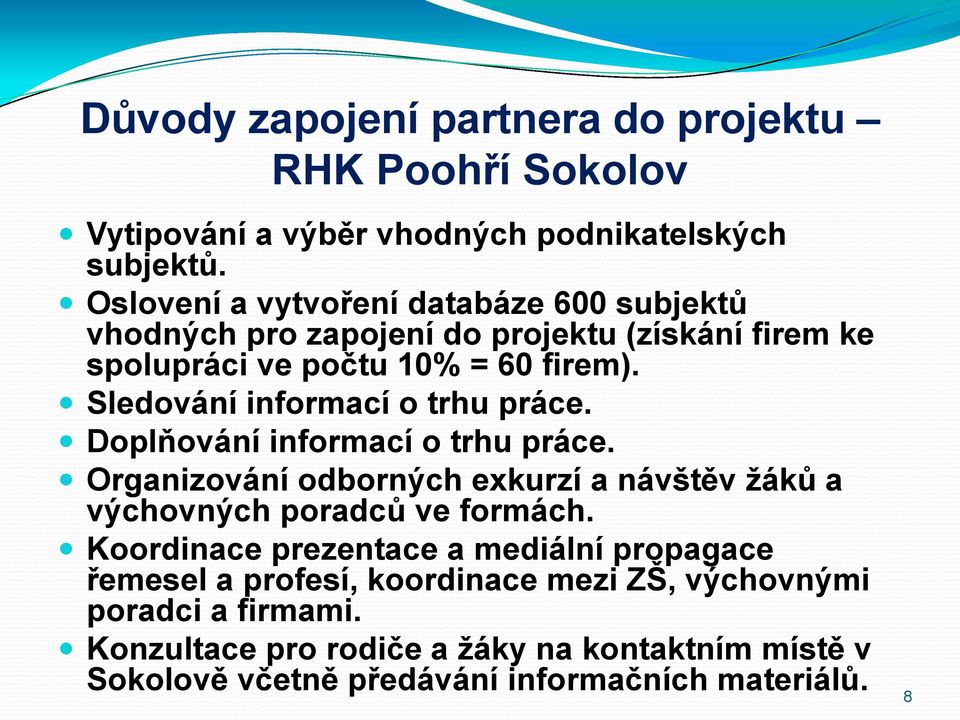 Sledování informací o trhu práce. Doplňování informací o trhu práce. Organizování odborných exkurzí a návštěv žáků a výchovných poradců ve formách.