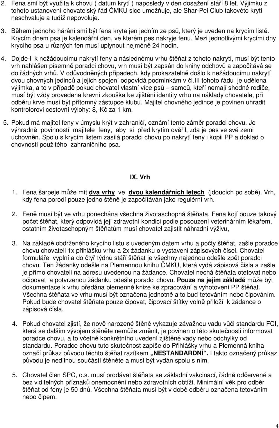 Během jednoho hárání smí být fena kryta jen jedním ze psů, který je uveden na krycím listě. Krycím dnem psa je kalendářní den, ve kterém pes nakryje fenu.