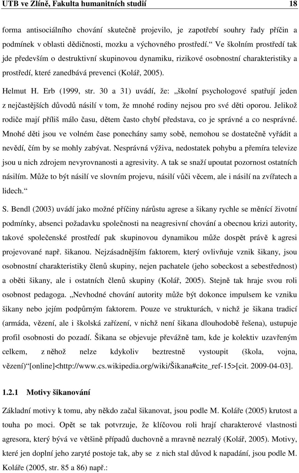 30 a 31) uvádí, že: školní psychologové spatřují jeden z nejčastějších důvodů násilí v tom, že mnohé rodiny nejsou pro své děti oporou.