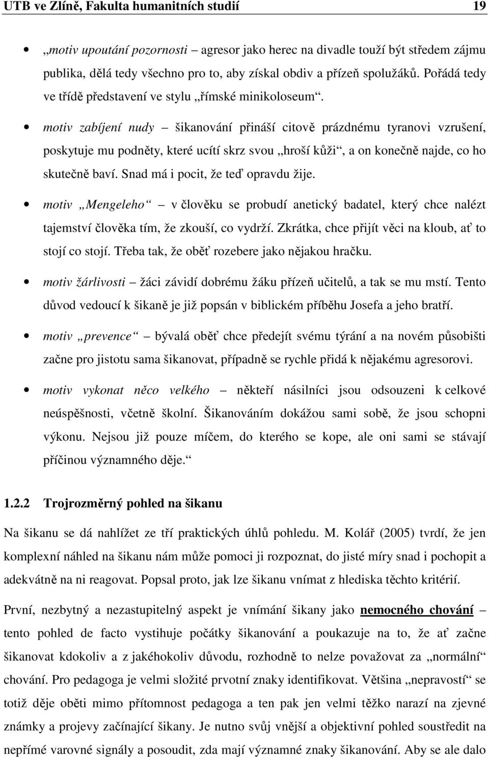 motiv zabíjení nudy šikanování přináší citově prázdnému tyranovi vzrušení, poskytuje mu podněty, které ucítí skrz svou hroší kůži, a on konečně najde, co ho skutečně baví.