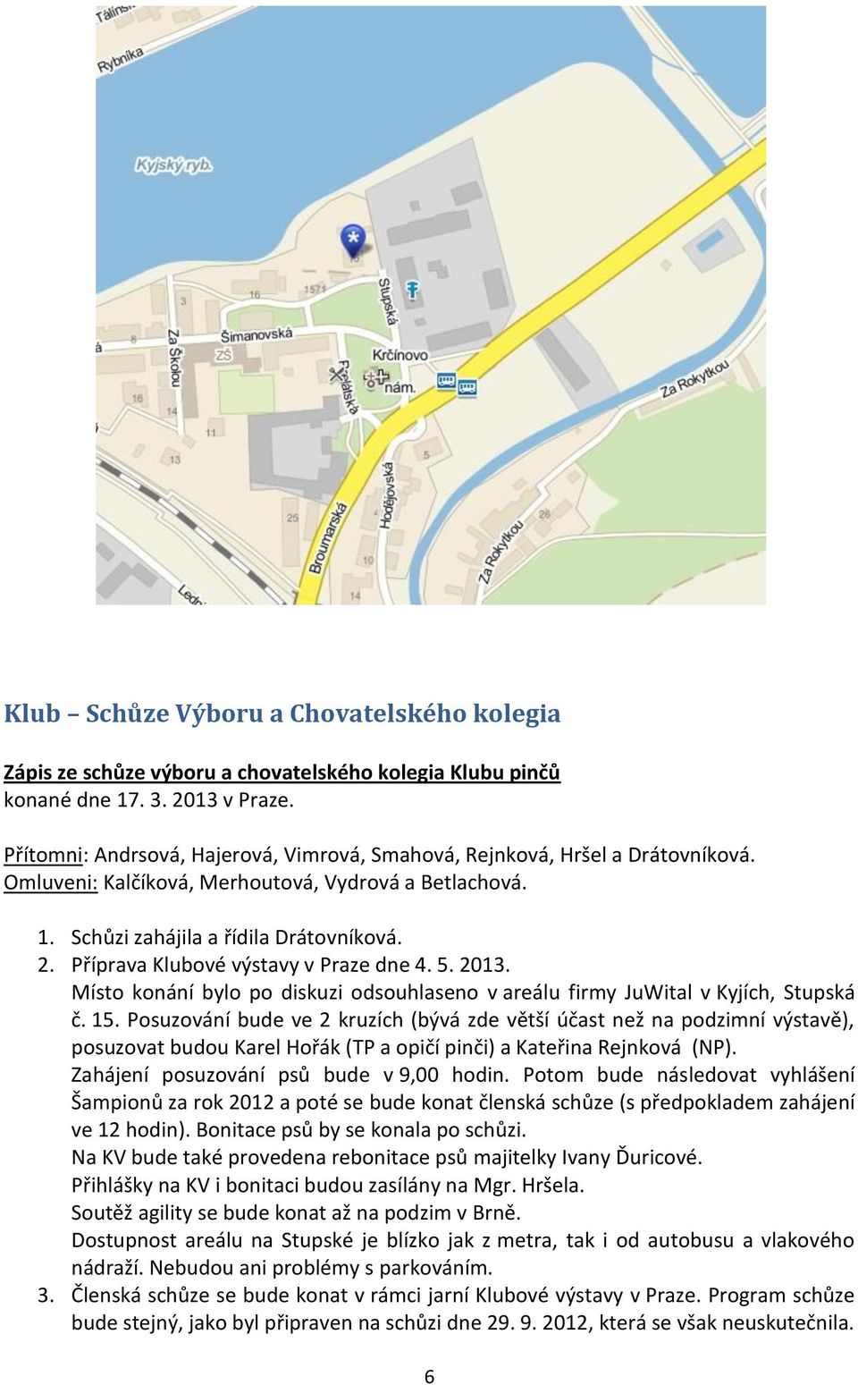 Příprava Klubové výstavy v Praze dne 4. 5. 2013. Místo konání bylo po diskuzi odsouhlaseno v areálu firmy JuWital v Kyjích, Stupská č. 15.