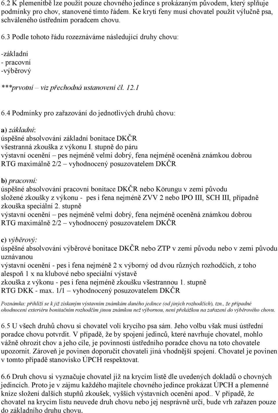 3 Podle tohoto řádu rozeznáváme následující druhy chovu: -základní - pracovní -výběrový ***prvotní viz přechodná ustanovení čl. 12.1 6.