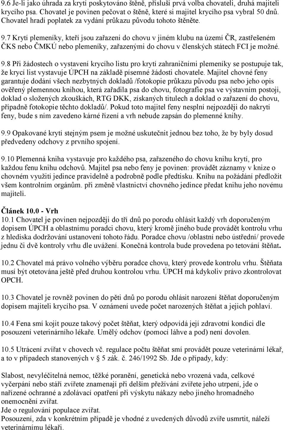 7 Krytí plemeníky, kteří jsou zařazeni do chovu v jiném klubu na území ČR, zastřešeném ČKS nebo ČMKÚ nebo plemeníky, zařazenými do chovu v členských státech FCI je moţné. 9.