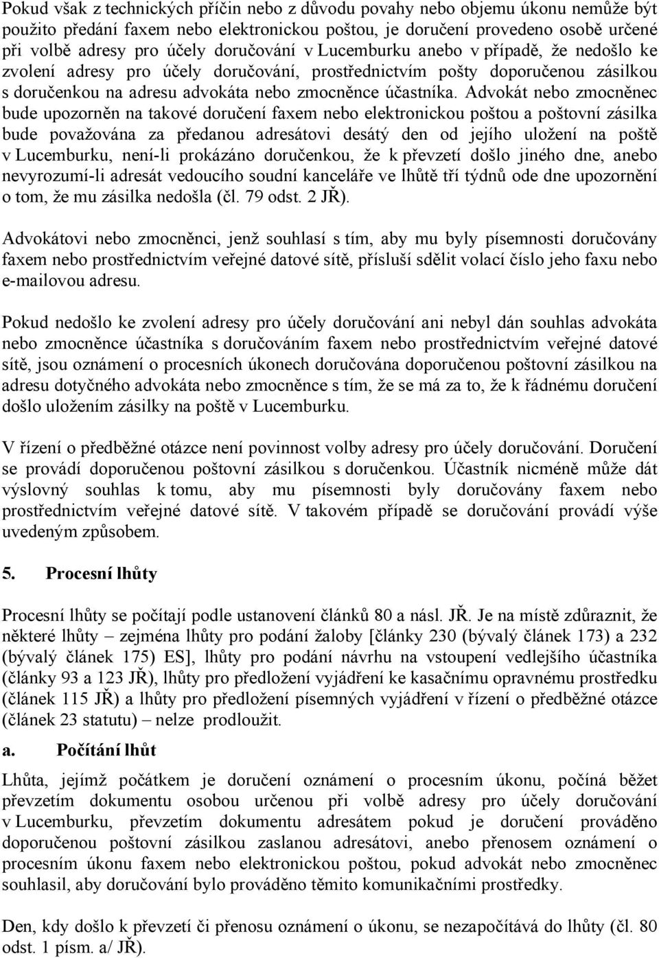 Advokát nebo zmocněnec bude upozorněn na takové doručení faxem nebo elektronickou poštou a poštovní zásilka bude považována za předanou adresátovi desátý den od jejího uložení na poště v Lucemburku,