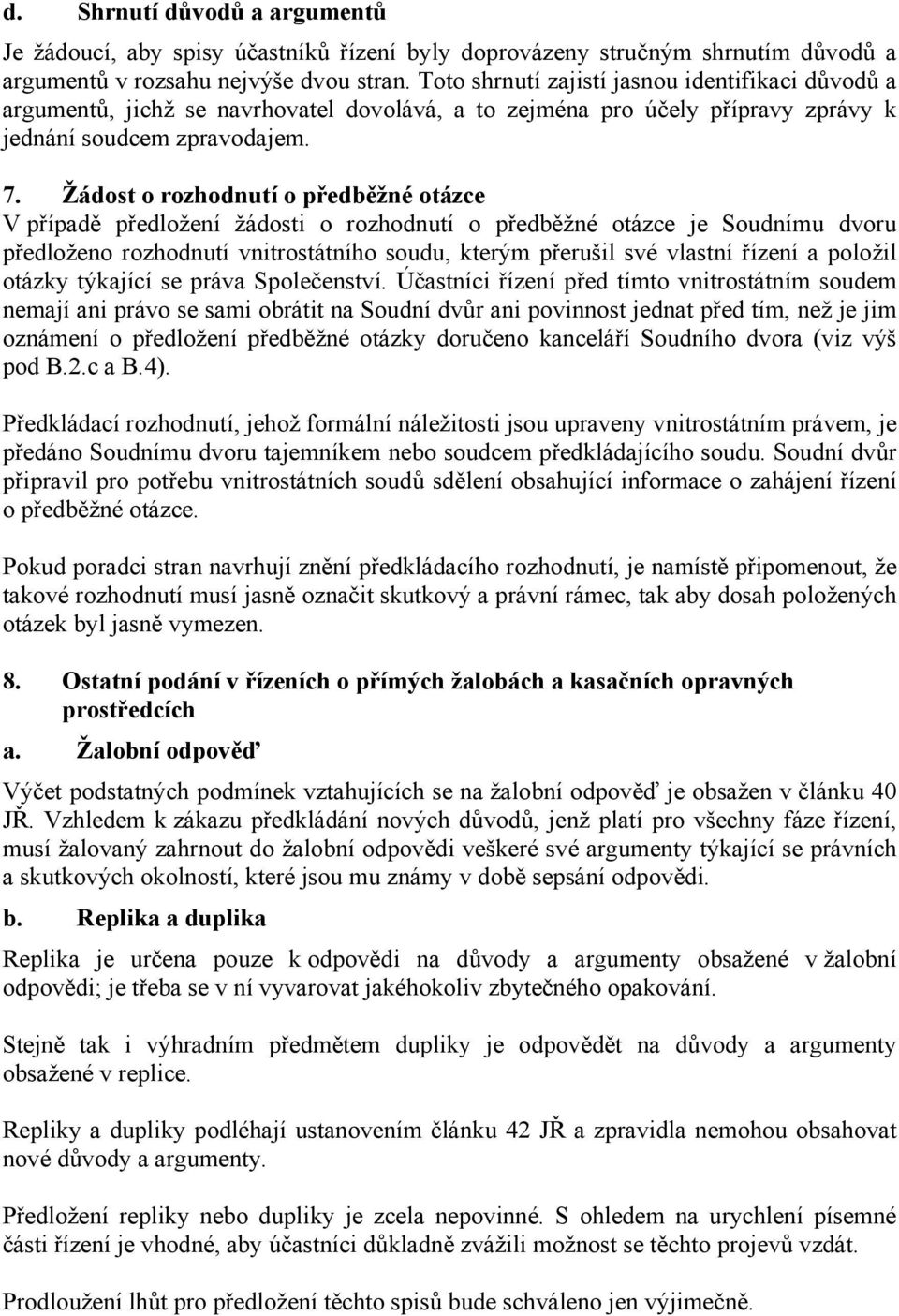 Žádost o rozhodnutí o předběžné otázce V případě předložení žádosti o rozhodnutí o předběžné otázce je Soudnímu dvoru předloženo rozhodnutí vnitrostátního soudu, kterým přerušil své vlastní řízení a