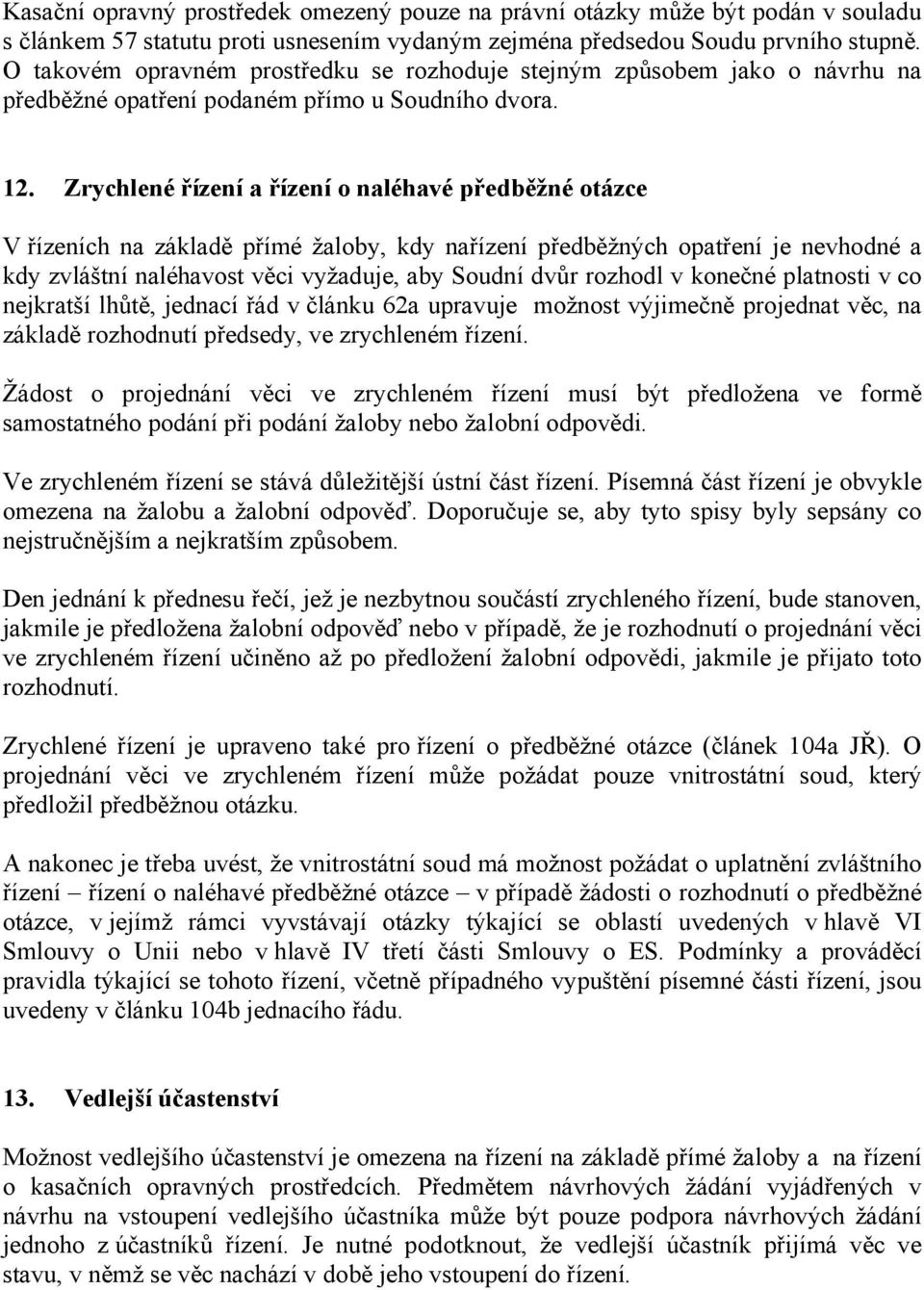 Zrychlené řízení a řízení o naléhavé předběžné otázce V řízeních na základě přímé žaloby, kdy nařízení předběžných opatření je nevhodné a kdy zvláštní naléhavost věci vyžaduje, aby Soudní dvůr