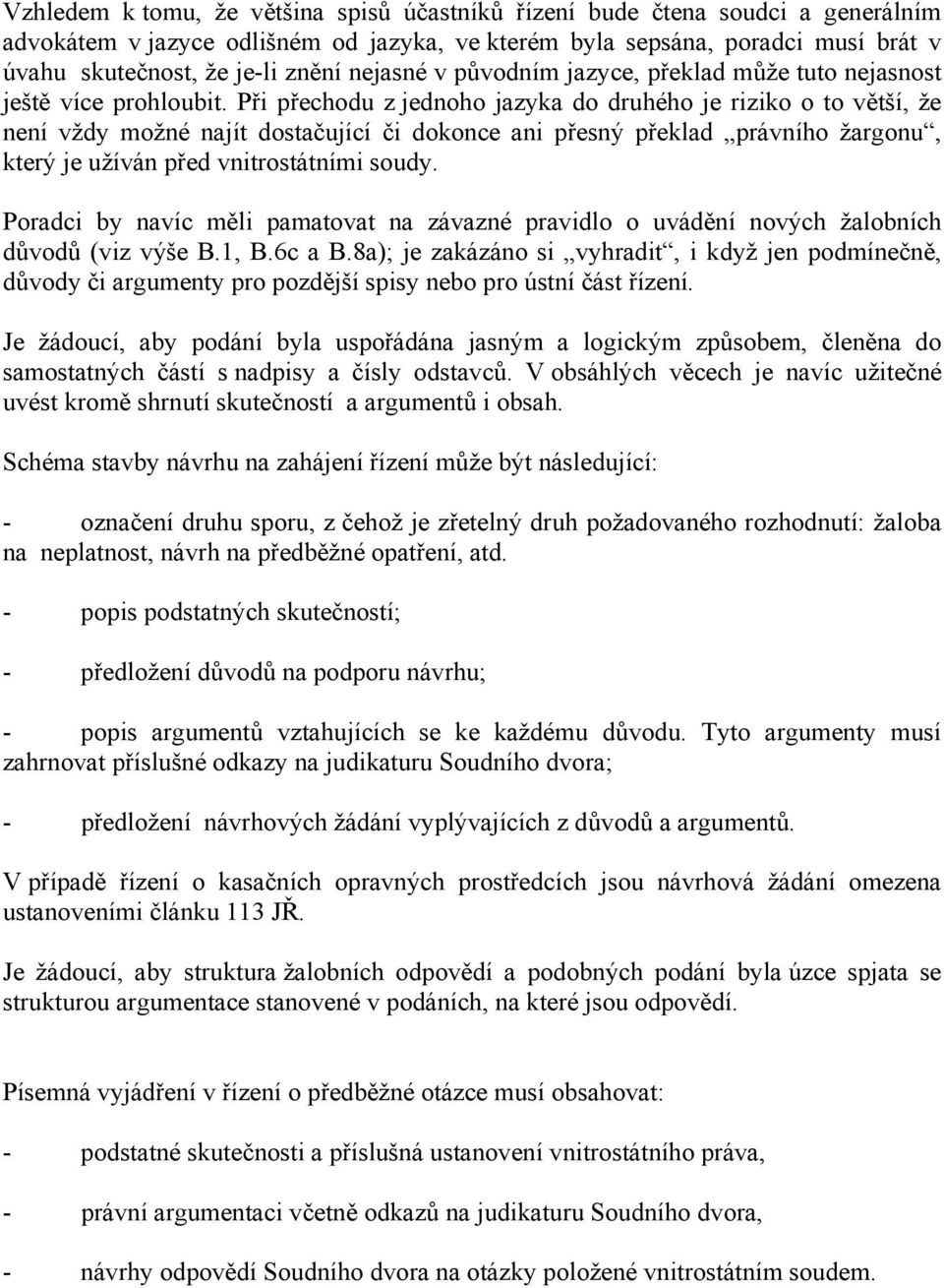 Při přechodu z jednoho jazyka do druhého je riziko o to větší, že není vždy možné najít dostačující či dokonce ani přesný překlad právního žargonu, který je užíván před vnitrostátními soudy.