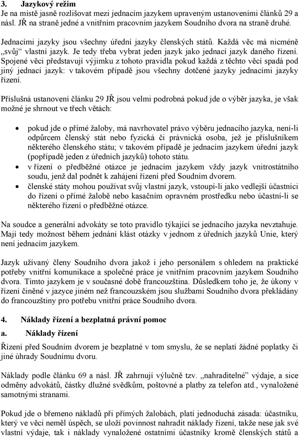 Spojené věci představují výjimku z tohoto pravidla pokud každá z těchto věcí spadá pod jiný jednací jazyk: v takovém případě jsou všechny dotčené jazyky jednacími jazyky řízení.