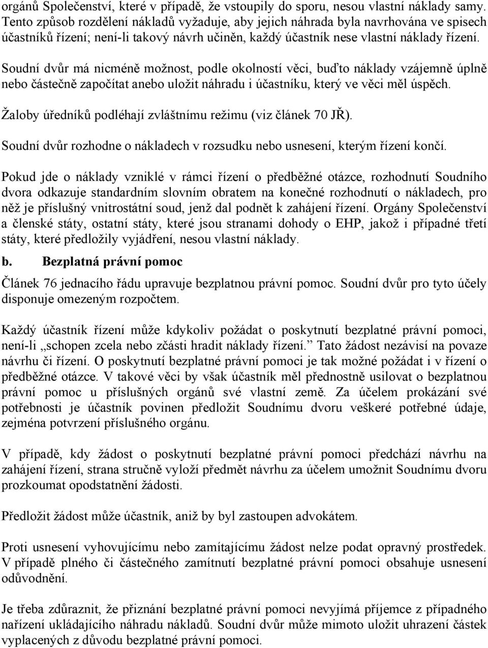 Soudní dvůr má nicméně možnost, podle okolností věci, buďto náklady vzájemně úplně nebo částečně započítat anebo uložit náhradu i účastníku, který ve věci měl úspěch.