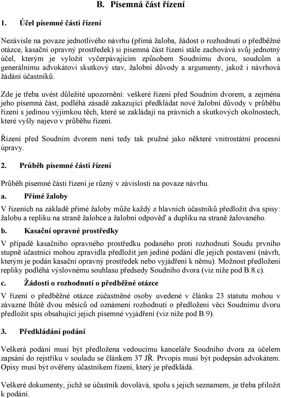 účel, kterým je vyložit vyčerpávajícím způsobem Soudnímu dvoru, soudcům a generálnímu advokátovi skutkový stav, žalobní důvody a argumenty, jakož i návrhová žádání účastníků.