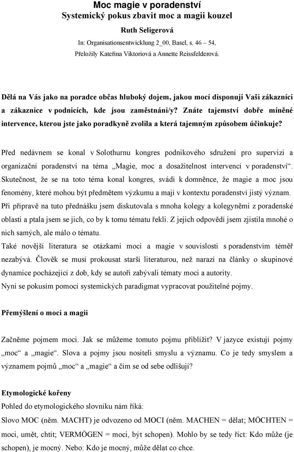 Znáte tajemství dobře míněné intervence, kterou jste jako poradkyně zvolila a která tajemným způsobem účinkuje?