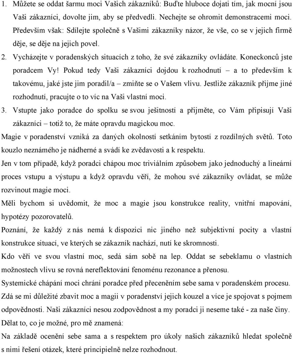 Koneckonců jste poradcem Vy! Pokud tedy Vaši zákazníci dojdou k rozhodnutí a to především k takovému, jaké jste jim poradil/a zmiňte se o Vašem vlivu.