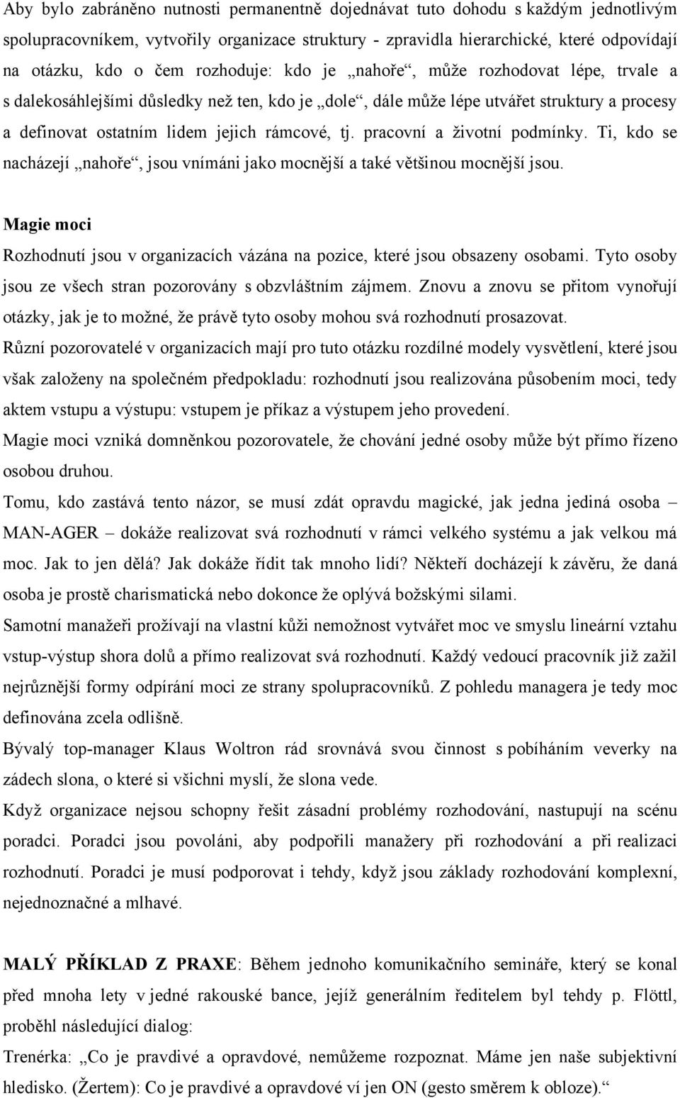 pracovní a životní podmínky. Ti, kdo se nacházejí nahoře, jsou vnímáni jako mocnější a také většinou mocnější jsou.