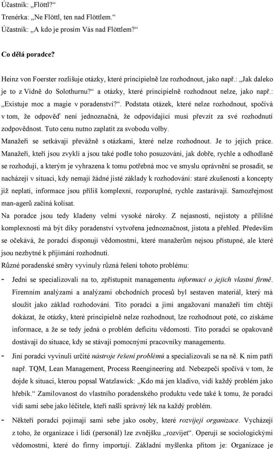 . Podstata otázek, které nelze rozhodnout, spočívá v tom, že odpověď není jednoznačná, že odpovídající musí převzít za své rozhodnutí zodpovědnost. Tuto cenu nutno zaplatit za svobodu volby.