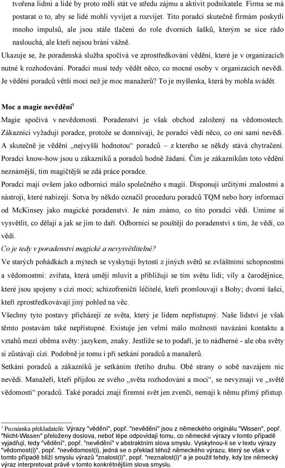 Ukazuje se, že poradenská služba spočívá ve zprostředkování vědění, které je v organizacích nutné k rozhodování. Poradci musí tedy vědět něco, co mocné osoby v organizacích nevědí.