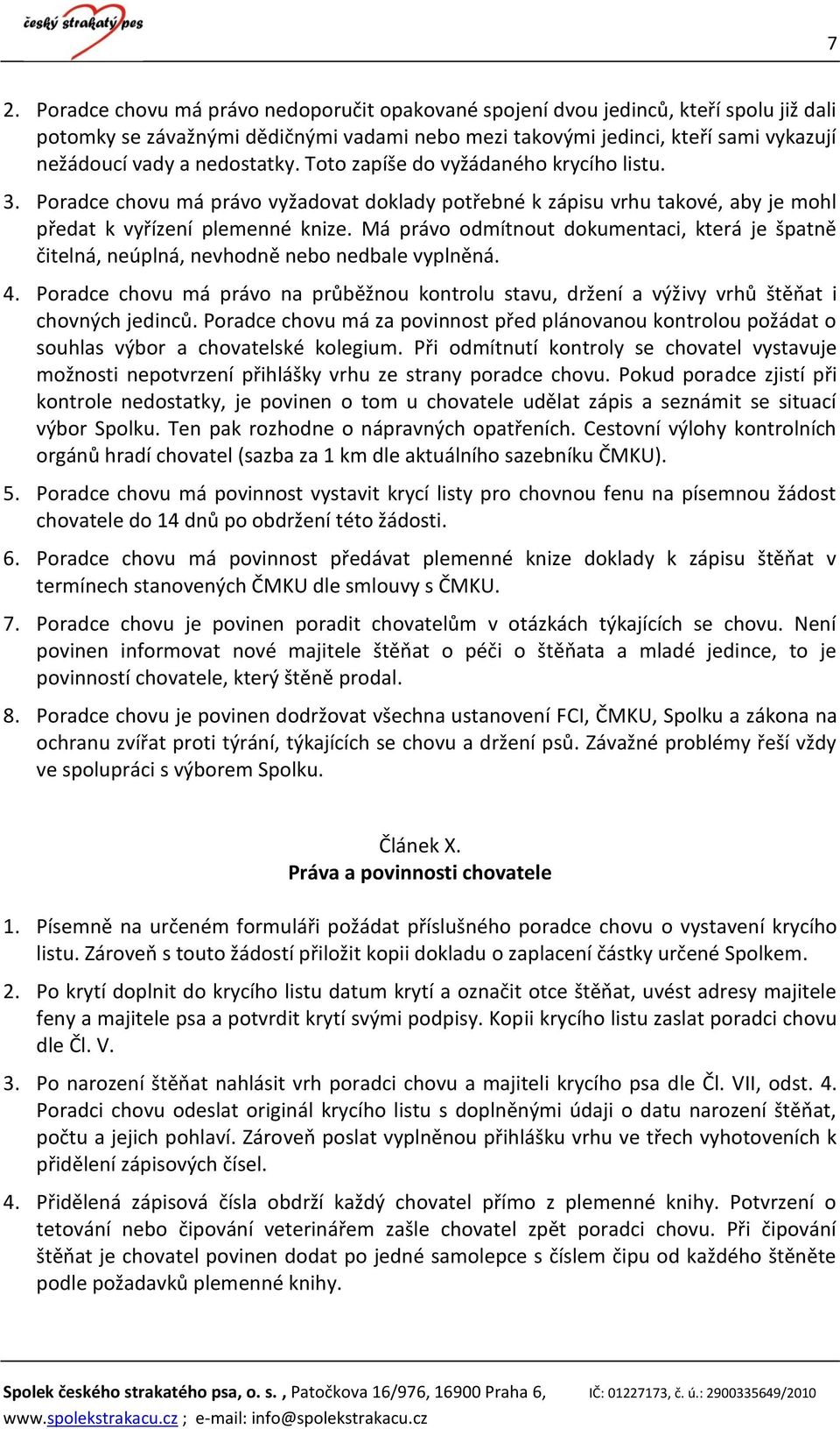 Má právo odmítnout dokumentaci, která je špatně čitelná, neúplná, nevhodně nebo nedbale vyplněná. 4. Poradce chovu má právo na průběžnou kontrolu stavu, držení a výživy vrhů štěňat i chovných jedinců.