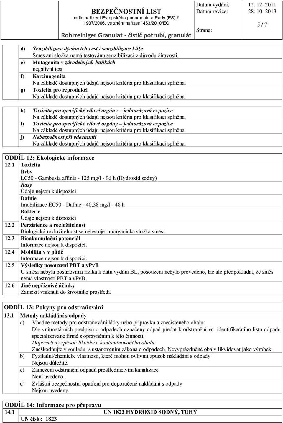 jednorázová expozice j) Nebezpečnost při vdechnutí 5 / 7 ODDÍL 12: Ekologické informace 12.