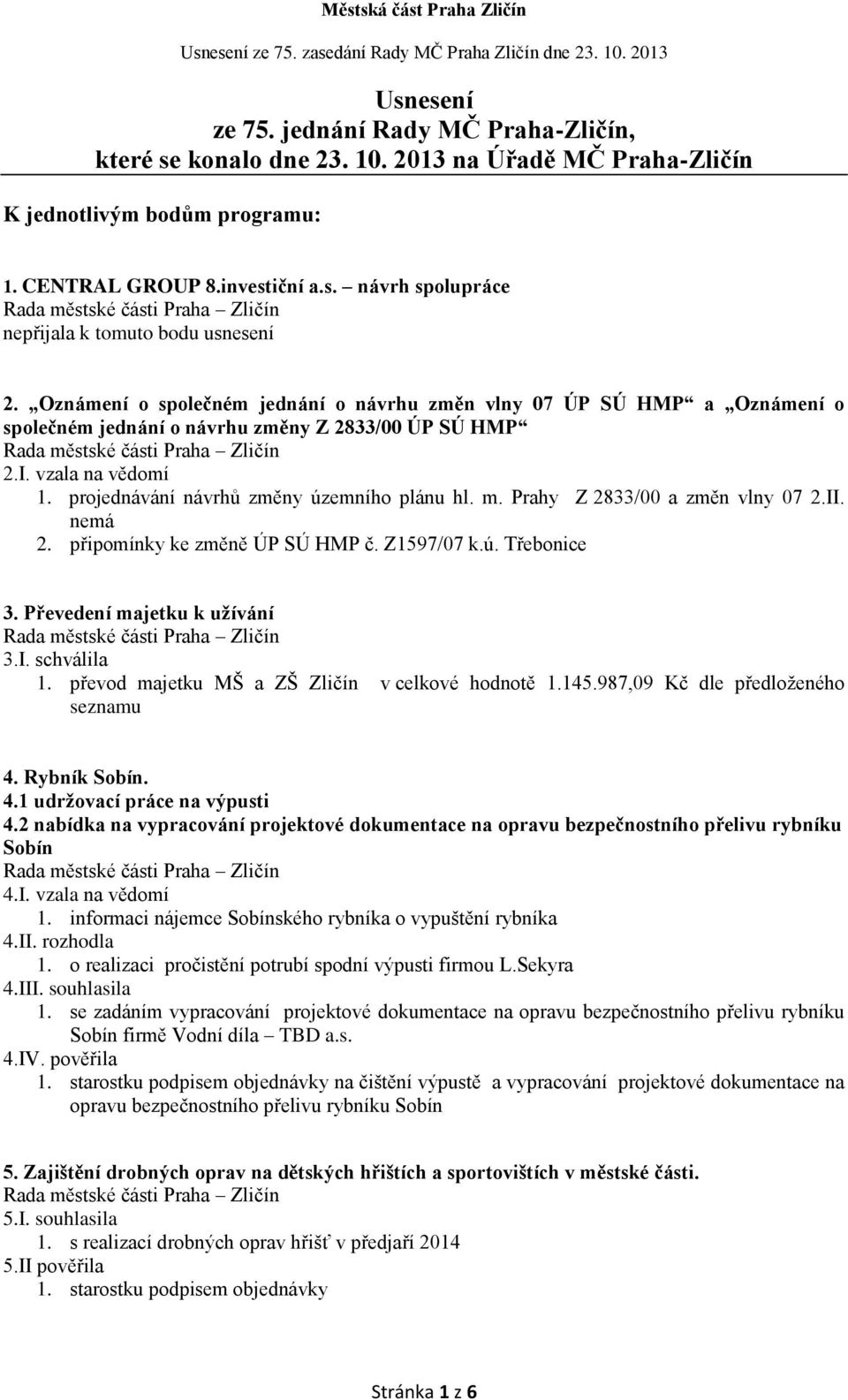 Prahy Z 2833/00 a změn vlny 07 2.II. nemá 2. připomínky ke změně ÚP SÚ HMP č. Z1597/07 k.ú. Třebonice 3. Převedení majetku k užívání 3.I. schválila 1.