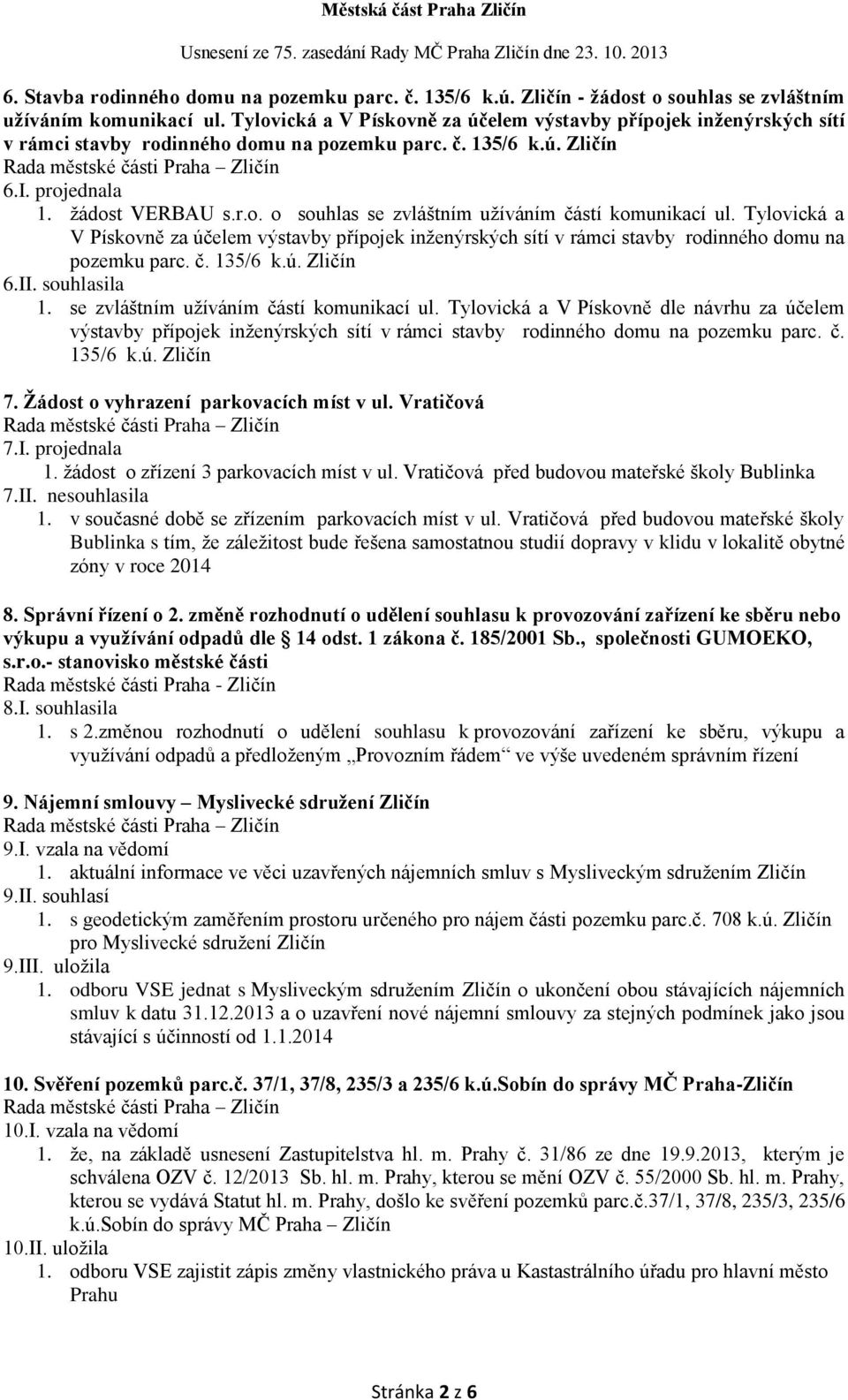 Tylovická a V Pískovně za účelem výstavby přípojek inženýrských sítí v rámci stavby rodinného domu na pozemku parc. č. 135/6 k.ú. Zličín 6.II. souhlasila 1. se zvláštním užíváním částí komunikací ul.