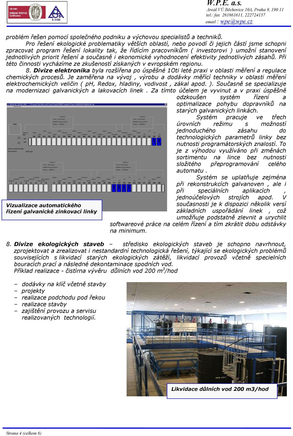 jednotlivých priorit řešení a současně i ekonomické vyhodnocení efektivity jednotlivých zásahů. Při této činnosti vycházíme ze zkušeností získaných v evropském regionu. 8.