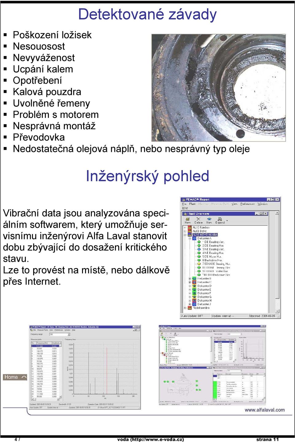 Vibrační data jsou analyzována speciálním softwarem, který umožňuje servisnímu inženýrovi Alfa Laval stanovit dobu