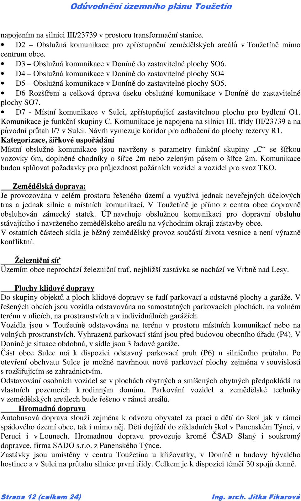 D6 Rozšíření a celková úprava úseku obslužné komunikace v Doníně do zastavitelné plochy SO7. D7 - Místní komunikace v Sulci, zpřístupňující zastavitelnou plochu pro bydlení O1.