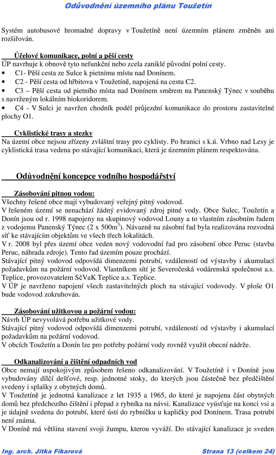 C2 - Pěší cesta od hřbitova v Toužetíně, napojená na cestu C2. C3 Pěší cesta od pietního místa nad Donínem směrem na Panenský Týnec v souběhu s navrženým lokálním biokoridorem.