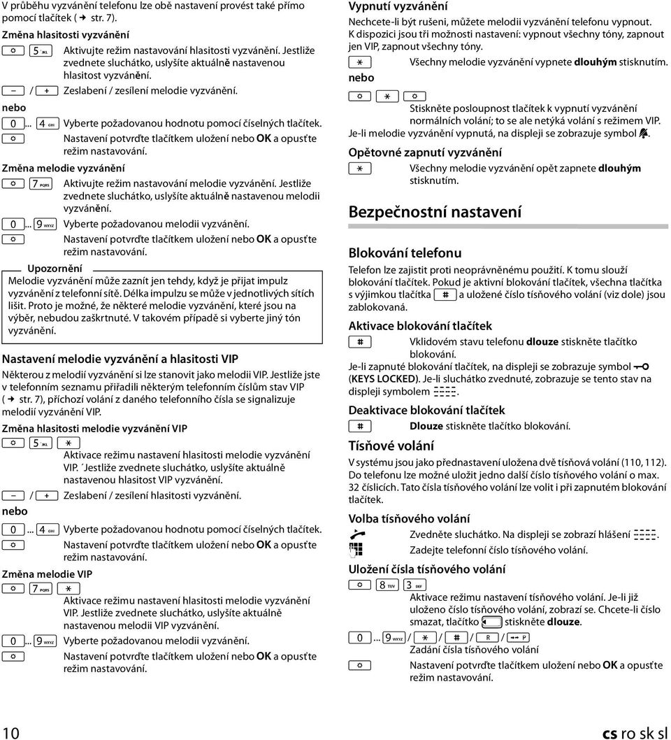 K Nastavení potvrďte tlačítkem uložení [ a opusťte režim nastavování. Změna melodie vyzvánění K M Aktivujte režim nastavování melodie vyzvánění.