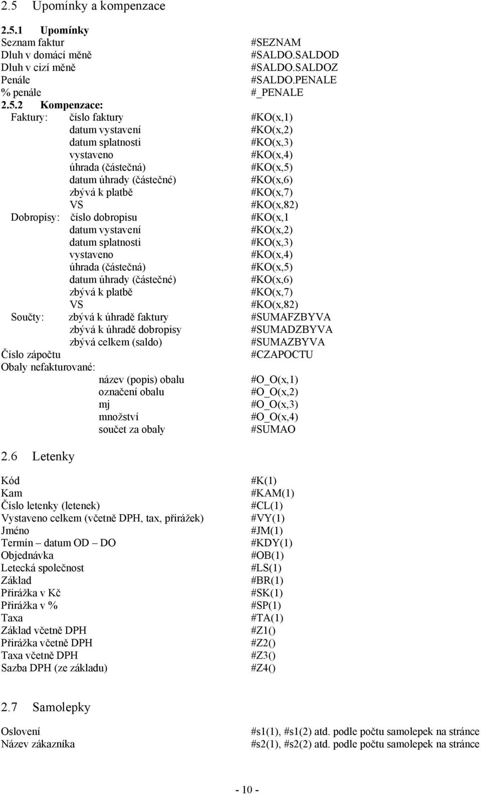 číslo dobropisu #KO(x,1 datum vystavení #KO(x,2) datum splatnosti #KO(x,3) vystaveno #KO(x,4) úhrada (částečná) #KO(x,5) datum úhrady (částečné) #KO(x,6) zbývá k platbě #KO(x,7) VS #KO(x,82) Součty: