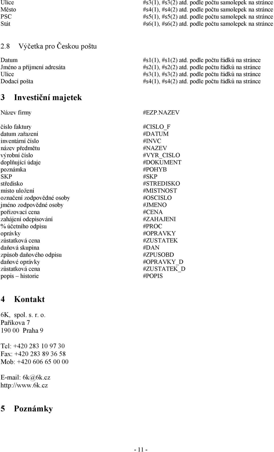 podle počtu řádků na stránce #s3(1), #s3(2) atd. podle počtu řádků na stránce #s4(1), #s4(2) atd. podle počtu řádků na stránce 3 Investiční majetek Název firmy #EZP.