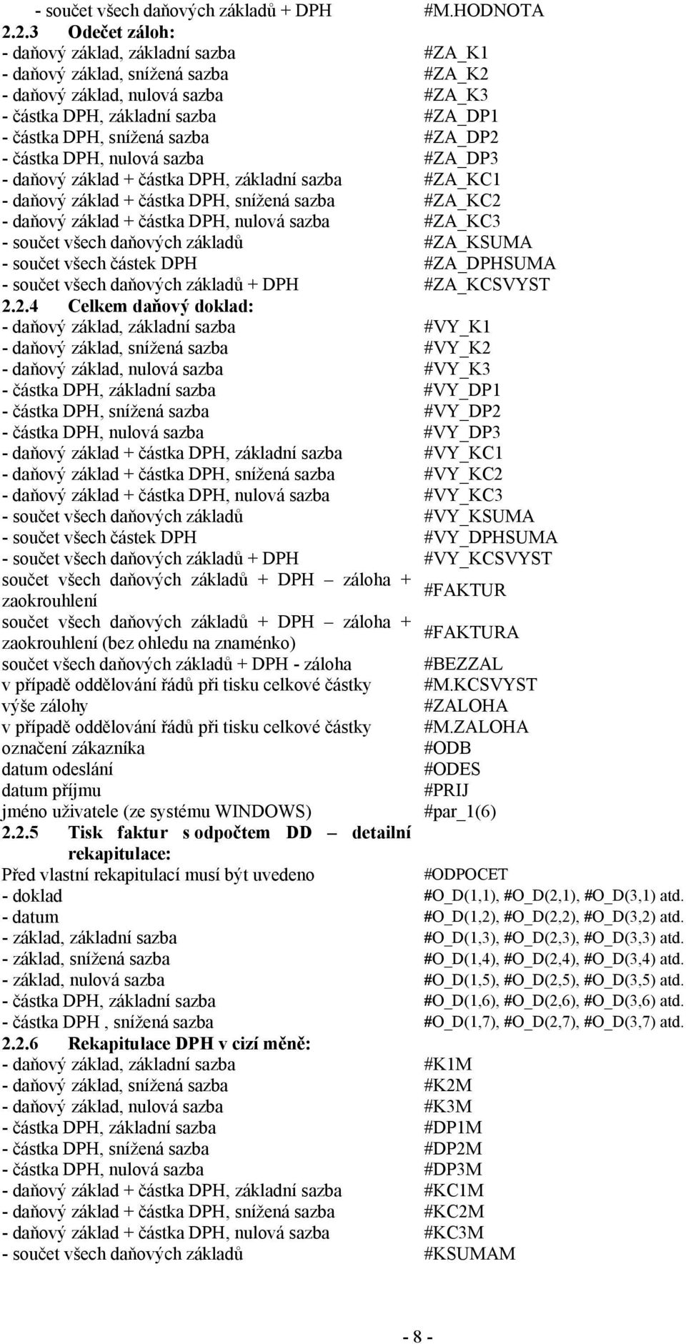 #ZA_DP2 - částka DPH, nulová sazba #ZA_DP3 - daňový základ + částka DPH, základní sazba #ZA_KC1 - daňový základ + částka DPH, snížená sazba #ZA_KC2 - daňový základ + částka DPH, nulová sazba #ZA_KC3