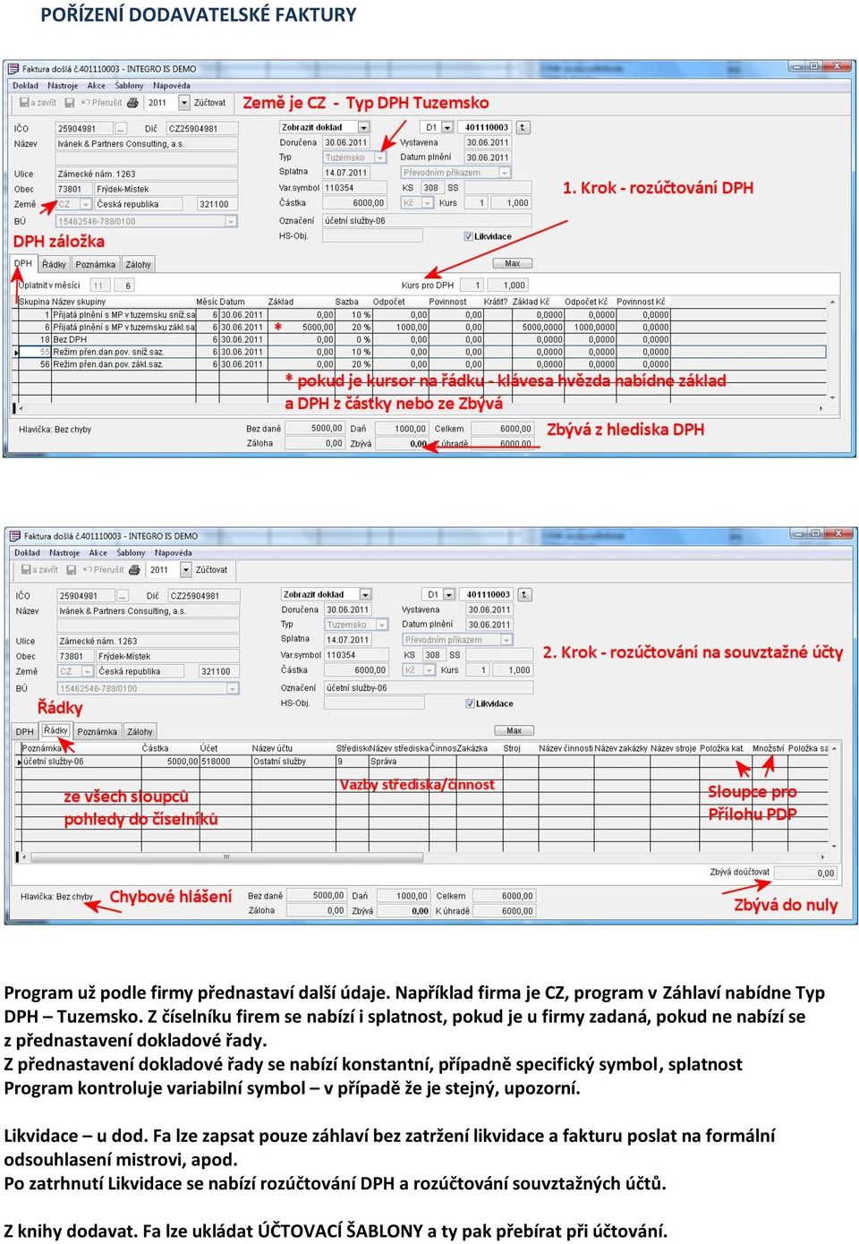 Z přednastavení dokladové řady se nabízí konstantní, případně specifický symbol, splatnost Program kontroluje variabilní symbol v případě že je stejný, upozorní. Likvidace u dod.
