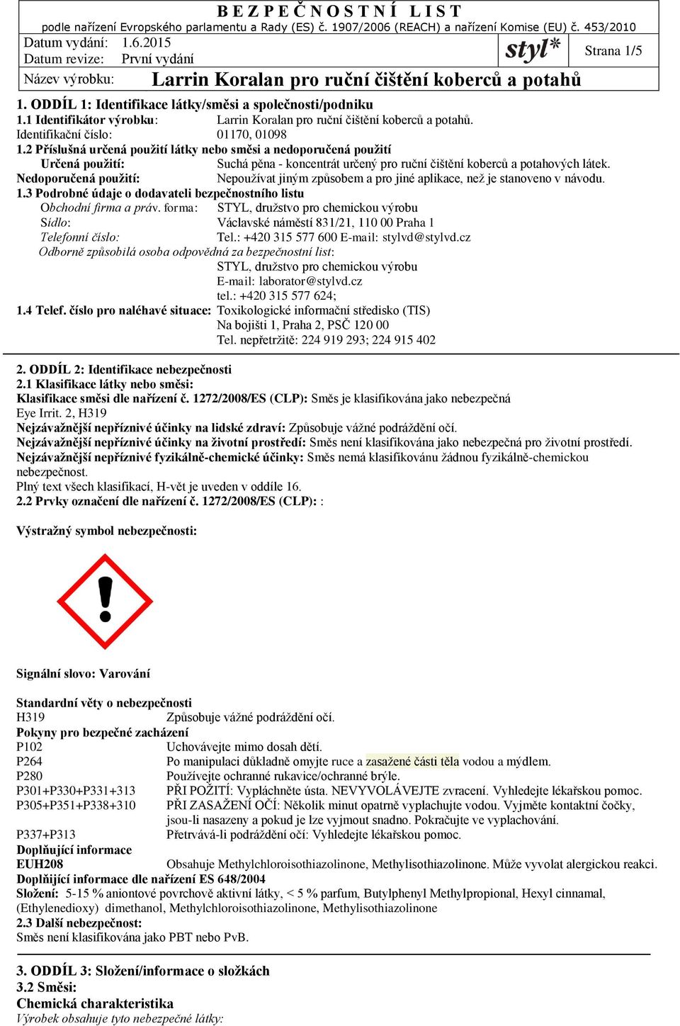 Nedoporučená použití: Nepoužívat jiným způsobem a pro jiné aplikace, než je stanoveno v návodu. 1.3 Podrobné údaje o dodavateli bezpečnostního listu Obchodní firma a práv.