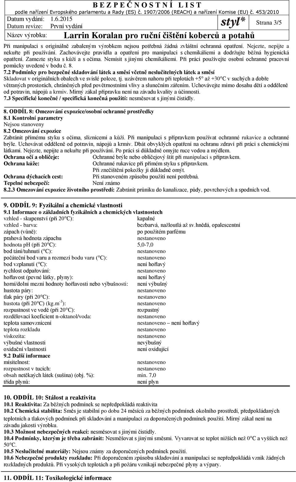 Při práci používejte osobní ochranné pracovní pomůcky uvedené v bodu č. 8. 7.